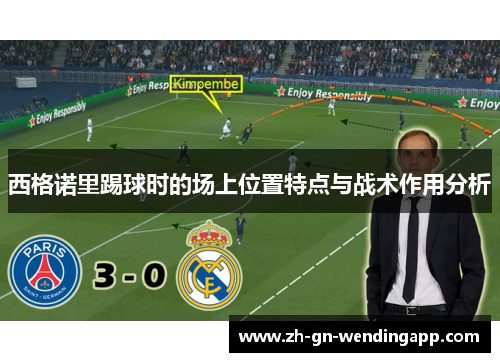 西格诺里踢球时的场上位置特点与战术作用分析 西格诺里踢球时的场上位置特点与战术作用分析