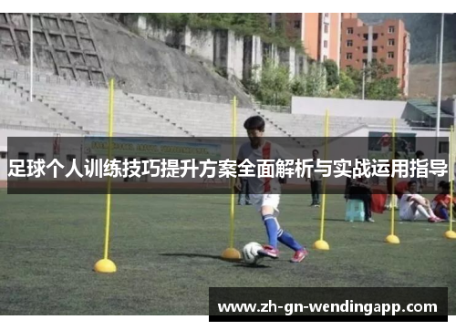 足球个人训练技巧提升方案全面解析与实战运用指导