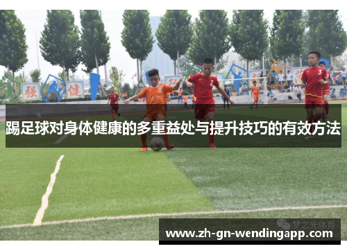 踢足球对身体健康的多重益处与提升技巧的有效方法