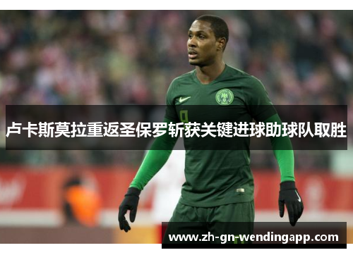 卢卡斯莫拉重返圣保罗斩获关键进球助球队取胜