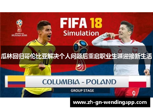 瓜林回归哥伦比亚解决个人问题后重启职业生涯迎接新生活